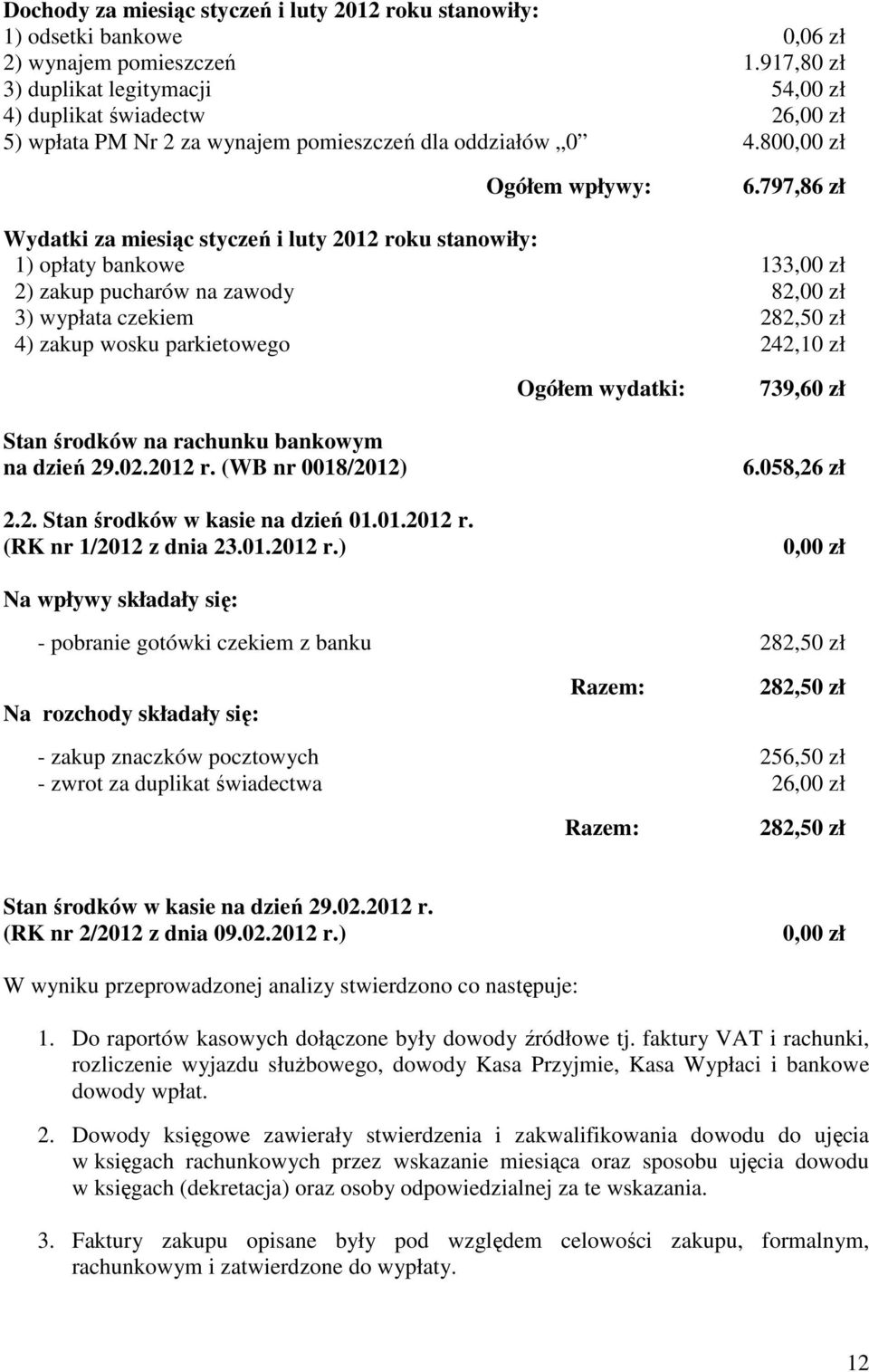 797,86 zł Wydatki za miesiąc styczeń i luty 2012 roku stanowiły: 1) opłaty bankowe 133,00 zł 2) zakup pucharów na zawody 82,00 zł 3) wypłata czekiem 282,50 zł 4) zakup wosku parkietowego 242,10 zł