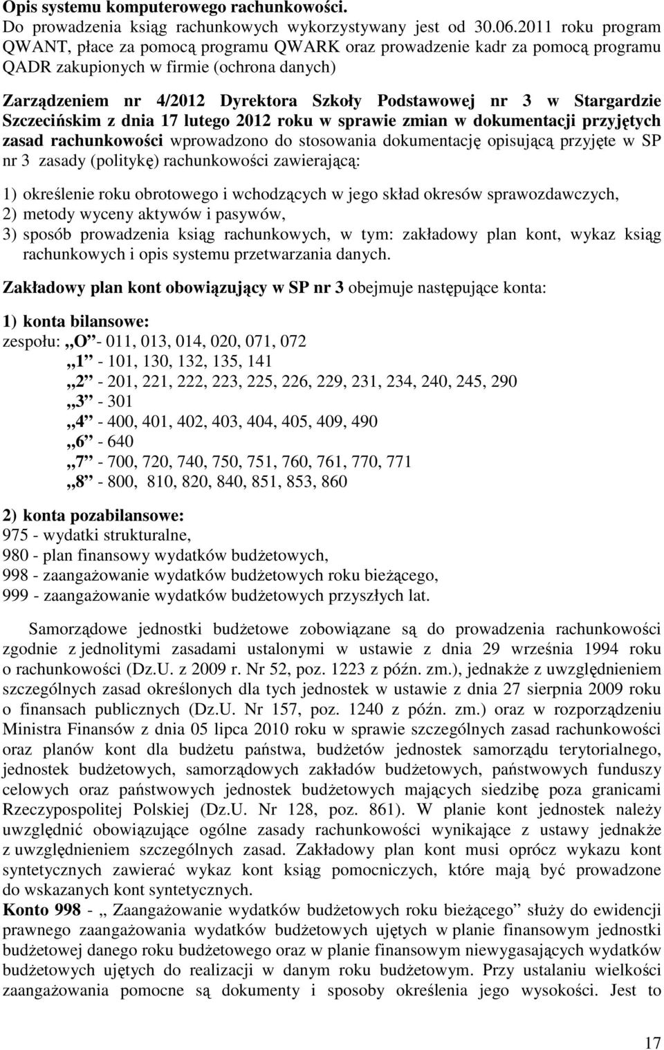 Stargardzie Szczecińskim z dnia 17 lutego 2012 roku w sprawie zmian w dokumentacji przyjętych zasad rachunkowości wprowadzono do stosowania dokumentację opisującą przyjęte w SP nr 3 zasady (politykę)