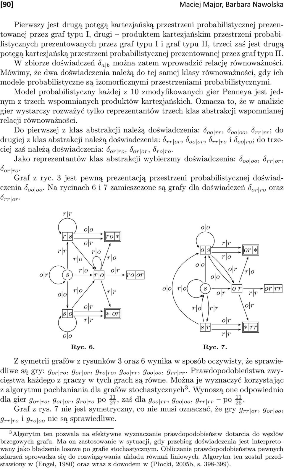 Mówimy, że dwa doświadczenia należą do tej samej klasy równoważności, gdy ich modele probabilistyczne są izomorficznymi przestrzeniami probabilistycznymi.