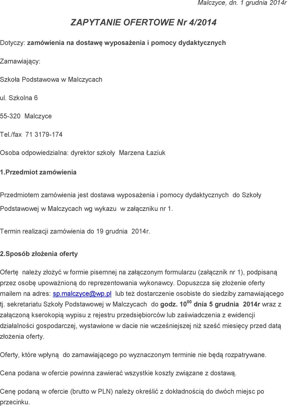 Przedmiot zamówienia Przedmiotem zamówienia jest dostawa wyposażenia i pomocy dydaktycznych do Szkoły Podstawowej w Malczycach wg wykazu w załączniku nr 1.