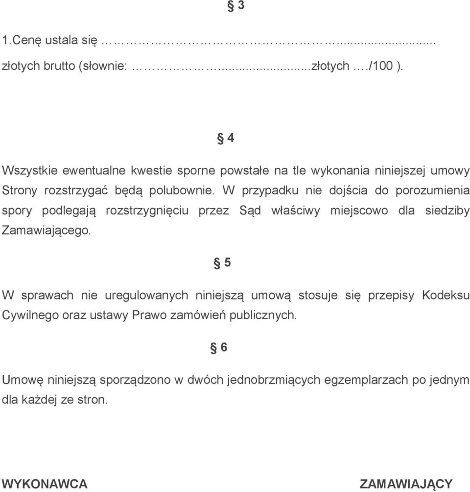 W przypadku nie dojścia do porozumienia spory podlegają rozstrzygnięciu przez Sąd właściwy miejscowo dla siedziby Zamawiającego.