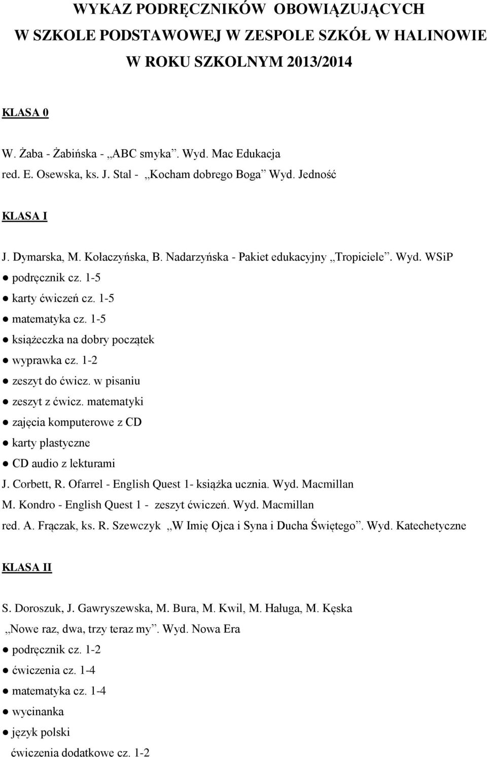 1-5 książeczka na dobry początek wyprawka cz. 1-2 zeszyt do ćwicz. w pisaniu zeszyt z ćwicz. matematyki zajęcia komputerowe z CD karty plastyczne CD audio z lekturami J. Corbett, R.