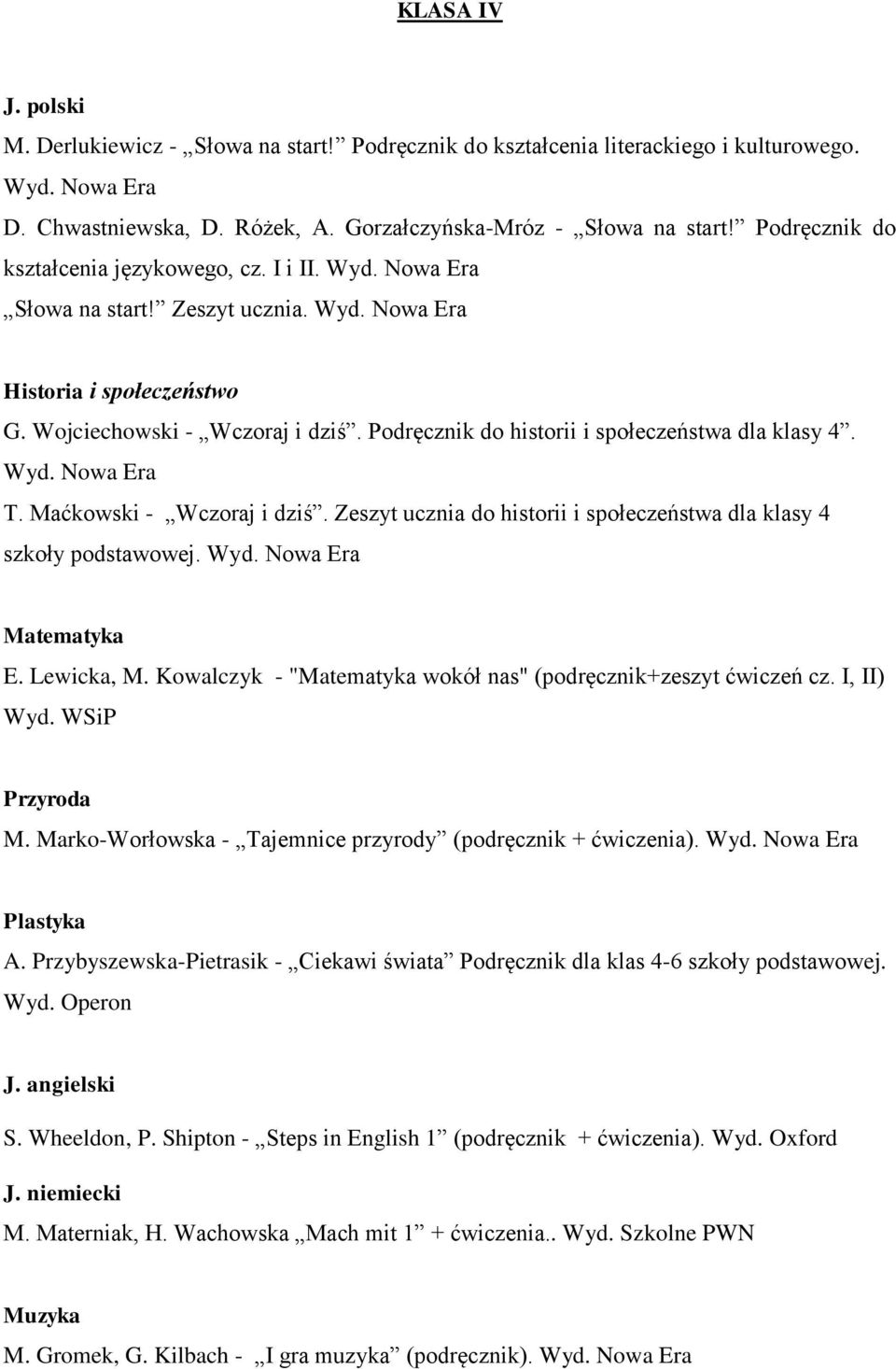 Podręcznik do historii i społeczeństwa dla klasy 4. Wyd. Nowa Era T. Maćkowski - Wczoraj i dziś. Zeszyt ucznia do historii i społeczeństwa dla klasy 4 szkoły podstawowej. Wyd. Nowa Era Matematyka E.