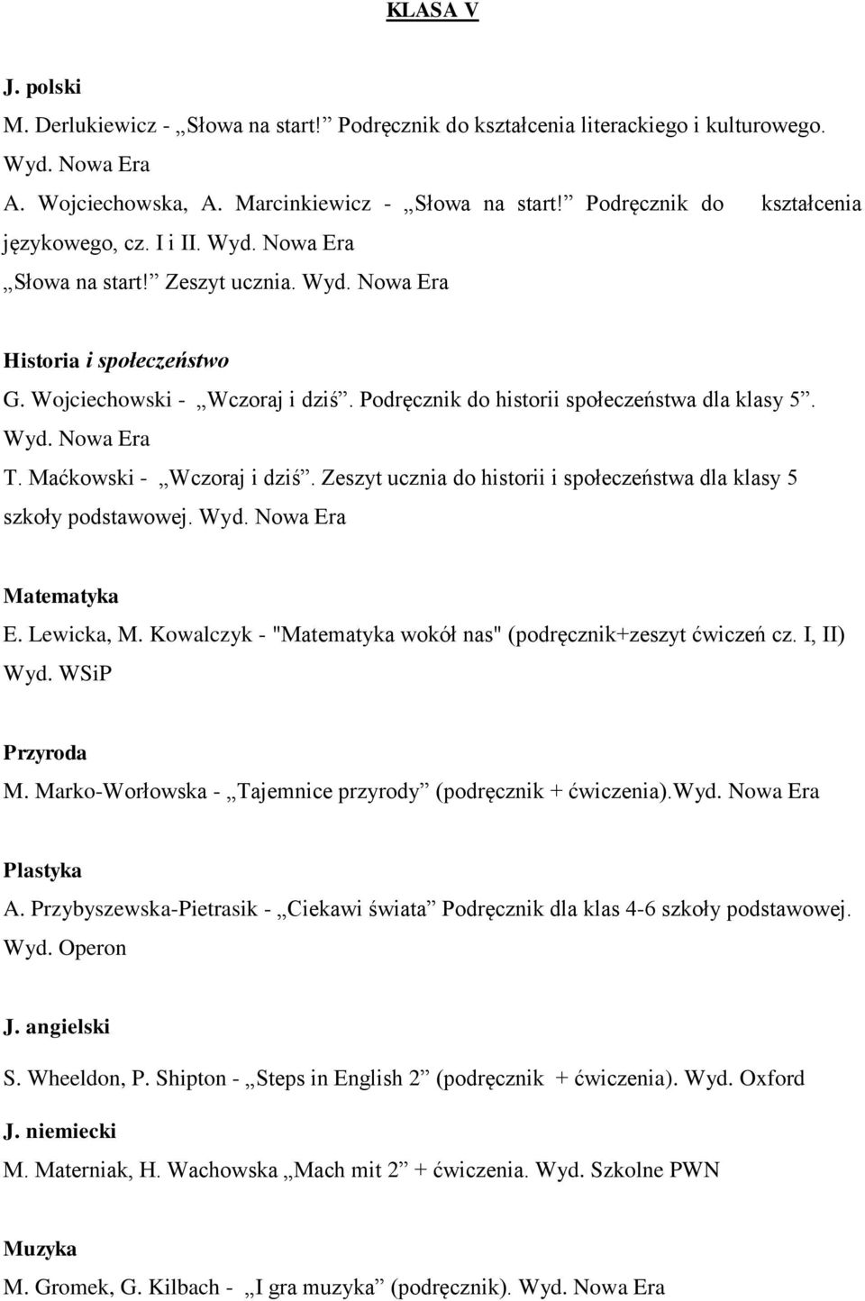 Podręcznik do historii społeczeństwa dla klasy 5. Wyd. Nowa Era T. Maćkowski - Wczoraj i dziś. Zeszyt ucznia do historii i społeczeństwa dla klasy 5 szkoły podstawowej. Wyd. Nowa Era Matematyka E.