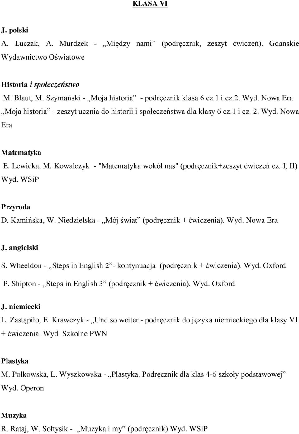 Kowalczyk - "Matematyka wokół nas" (podręcznik+zeszyt ćwiczeń cz. I, II) Wyd. WSiP Przyroda D. Kamińska, W. Niedzielska - Mój świat (podręcznik + ćwiczenia). Wyd. Nowa Era J. angielski S.