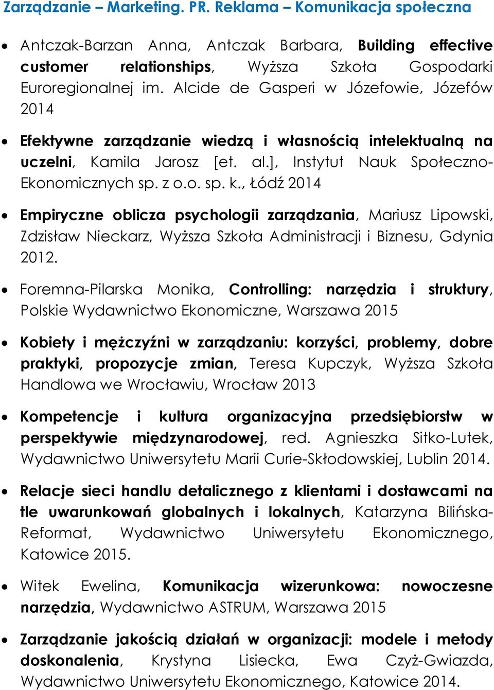 , Łódź 2014 Empiryczne oblicza psychologii zarządzania, Mariusz Lipowski, Zdzisław Nieckarz, Wyższa Szkoła Administracji i Biznesu, Gdynia 2012.