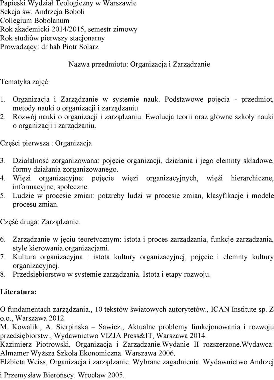 Części pierwsza : Organizacja 3. Działalność zorganizowana: pojęcie organizacji, działania i jego elemnty składowe, formy działania zorganizowanego. 4.