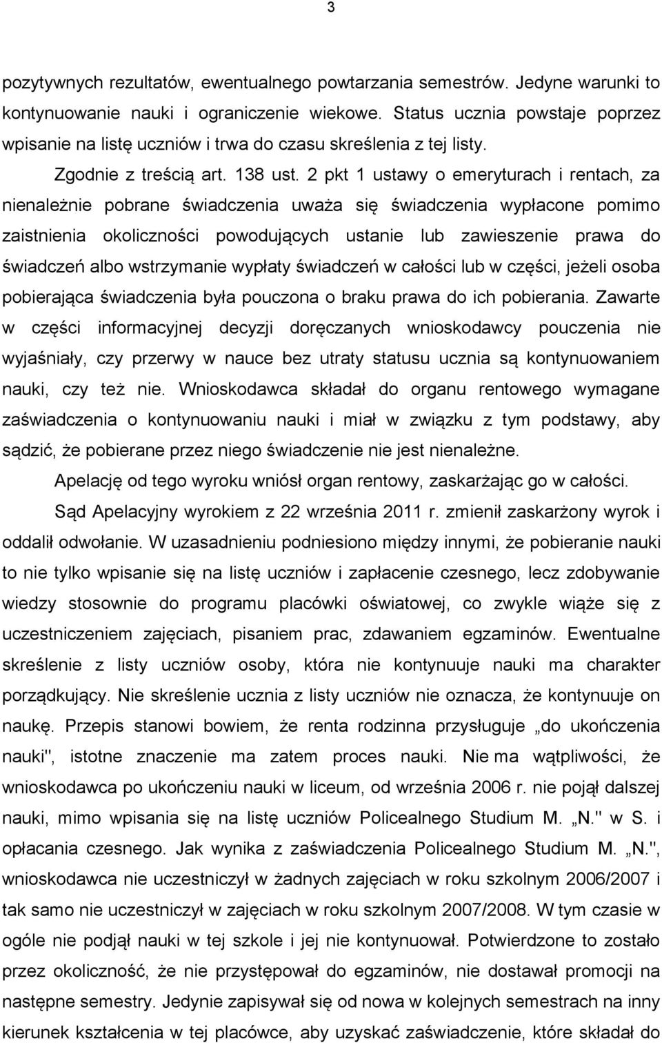 2 pkt 1 ustawy o emeryturach i rentach, za nienależnie pobrane świadczenia uważa się świadczenia wypłacone pomimo zaistnienia okoliczności powodujących ustanie lub zawieszenie prawa do świadczeń albo