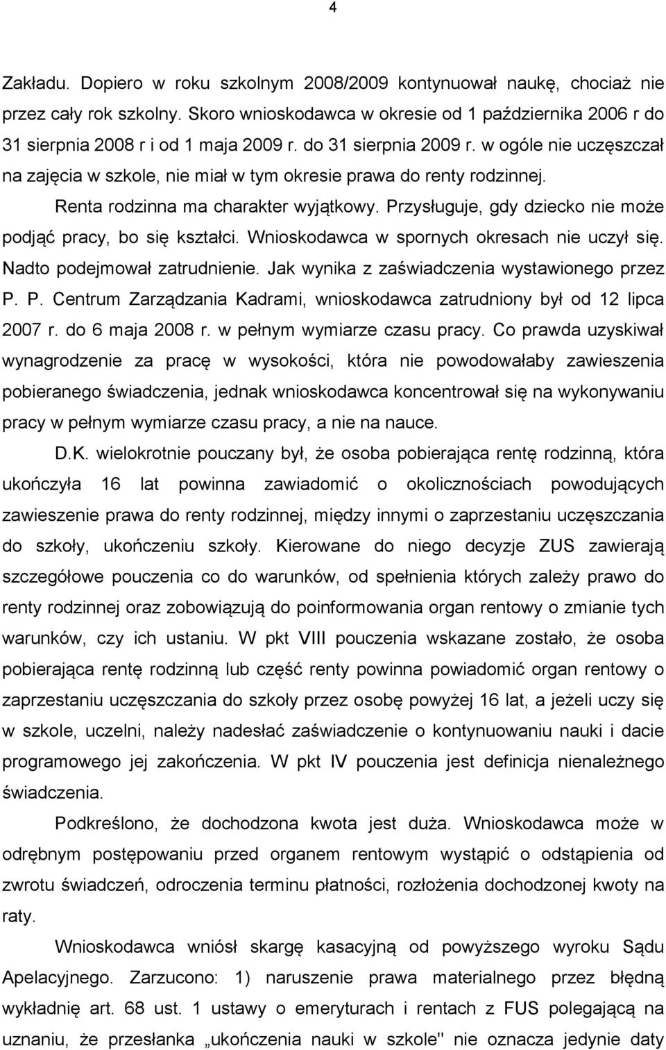 Przysługuje, gdy dziecko nie może podjąć pracy, bo się kształci. Wnioskodawca w spornych okresach nie uczył się. Nadto podejmował zatrudnienie. Jak wynika z zaświadczenia wystawionego przez P.