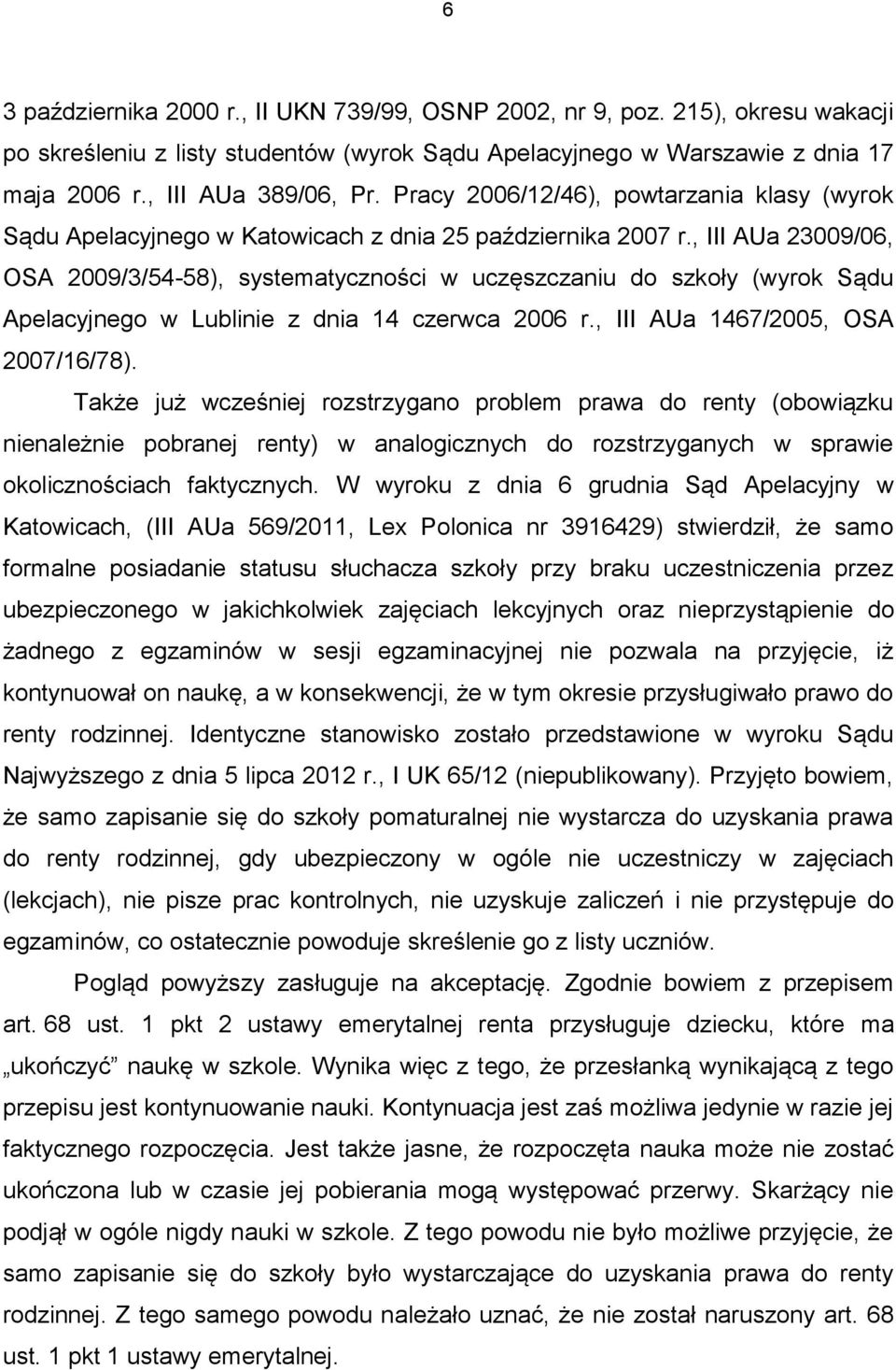 , III AUa 23009/06, OSA 2009/3/54-58), systematyczności w uczęszczaniu do szkoły (wyrok Sądu Apelacyjnego w Lublinie z dnia 14 czerwca 2006 r., III AUa 1467/2005, OSA 2007/16/78).