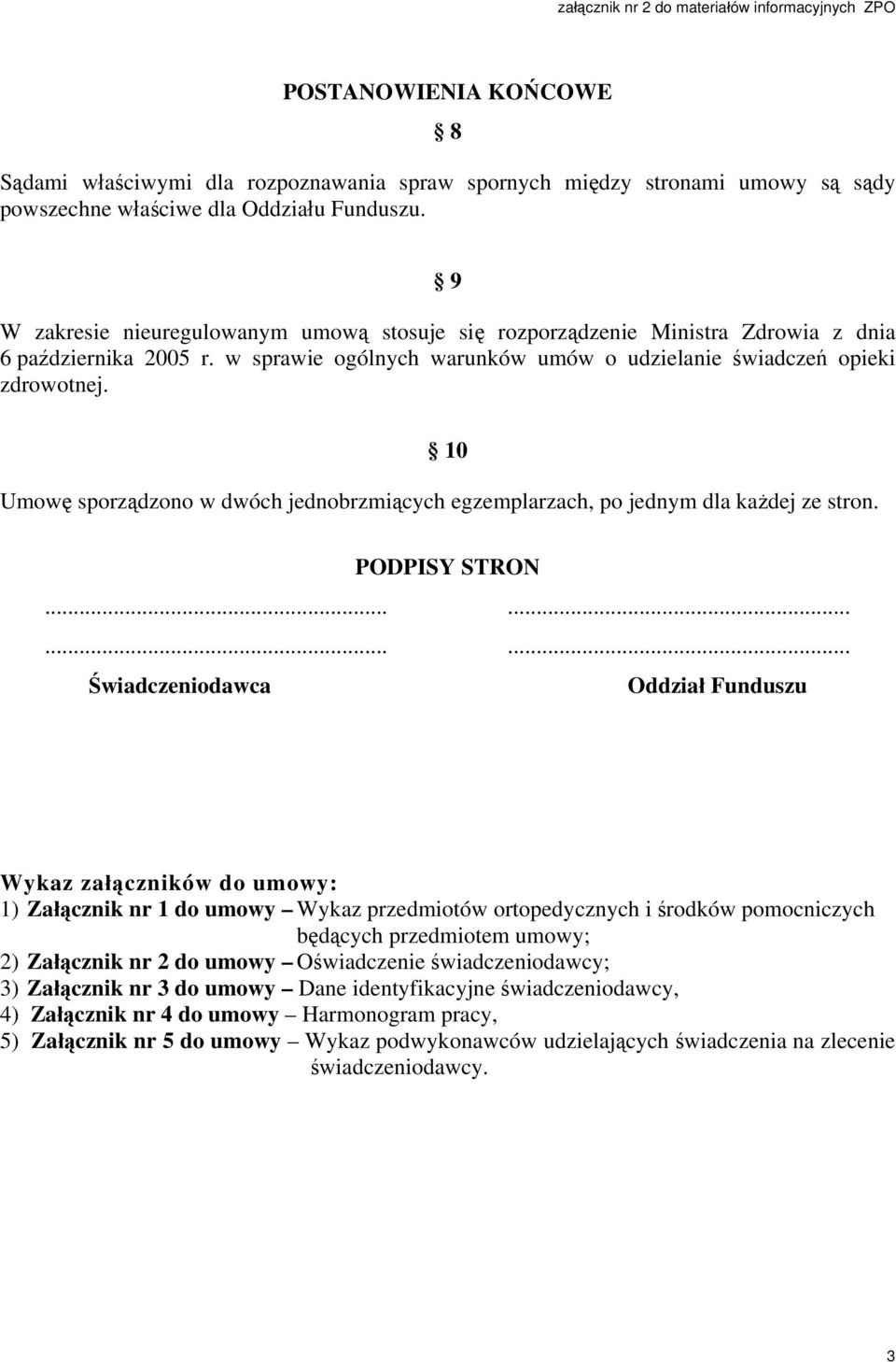 10 Umowę sporządzono w dwóch jednobrzmiących egzemplarzach, po jednym dla każdej ze stron. PODPISY STRON.