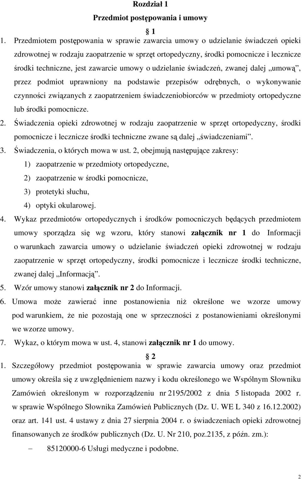 umowy o udzielanie świadczeń, zwanej dalej umową, przez podmiot uprawniony na podstawie przepisów odrębnych, o wykonywanie czynności związanych z zaopatrzeniem świadczeniobiorców w przedmioty