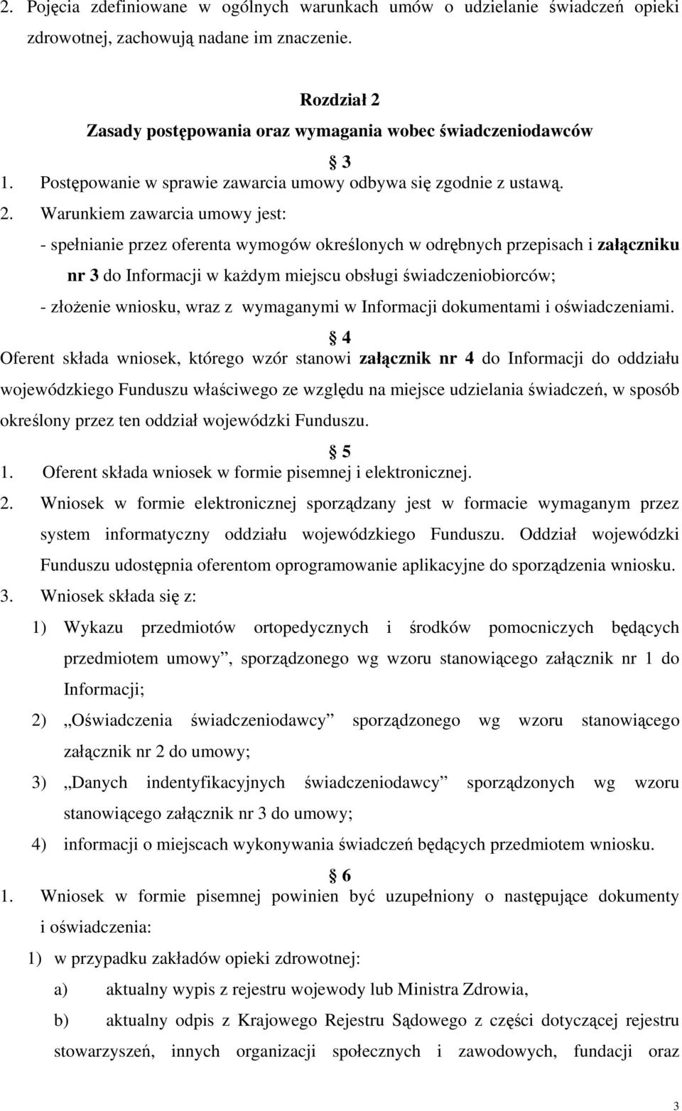 Warunkiem zawarcia umowy jest: - spełnianie przez oferenta wymogów określonych w odrębnych przepisach i załączniku nr 3 do Informacji w każdym miejscu obsługi świadczeniobiorców; - złożenie wniosku,