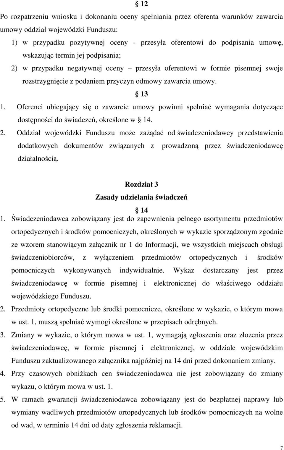 Oferenci ubiegający się o zawarcie umowy powinni spełniać wymagania dotyczące dostępności do świadczeń, określone w 14. 2.