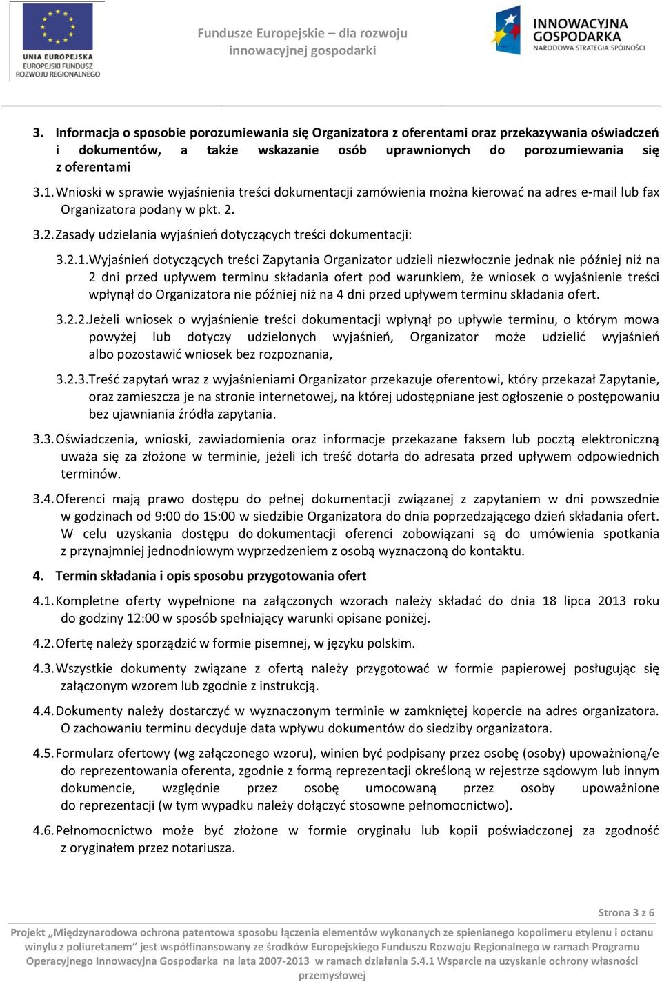 Wyjaśnień dotyczących treści Zapytania Organizator udzieli niezwłocznie jednak nie później niż na 2 dni przed upływem terminu składania ofert pod warunkiem, że wniosek o wyjaśnienie treści wpłynął do