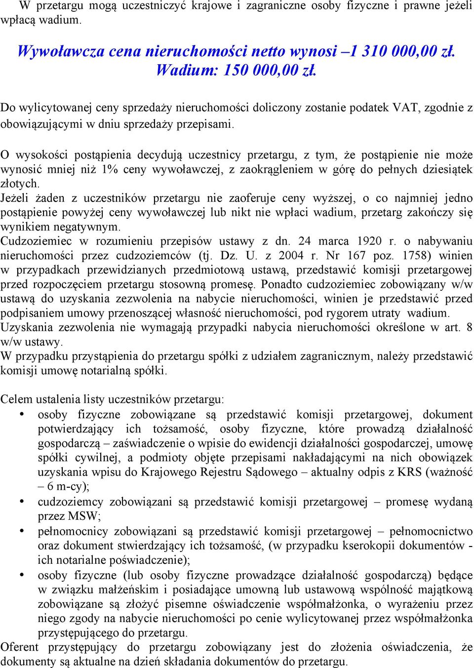 O wysokości postąpienia decydują uczestnicy przetargu, z tym, że postąpienie nie może wynosić mniej niż 1% ceny wywoławczej, z zaokrągleniem w górę do pełnych dziesiątek złotych.