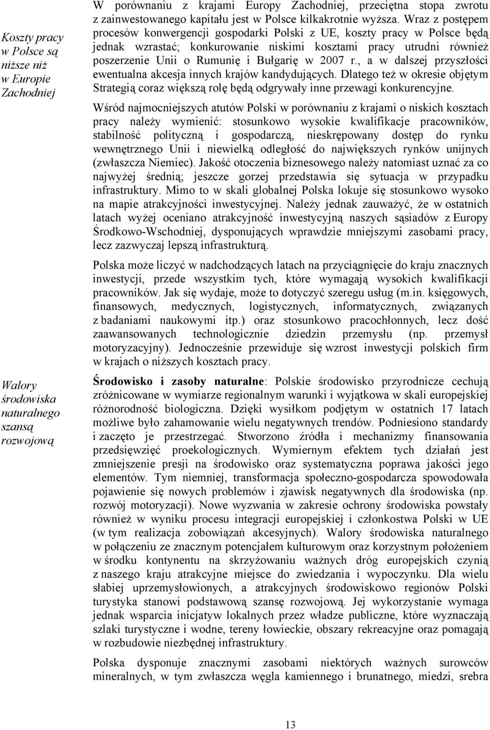 Wraz z postępem procesów konwergencji gospodarki Polski z UE, koszty pracy w Polsce będą jednak wzrastać; konkurowanie niskimi kosztami pracy utrudni również poszerzenie Unii o Rumunię i Bułgarię w