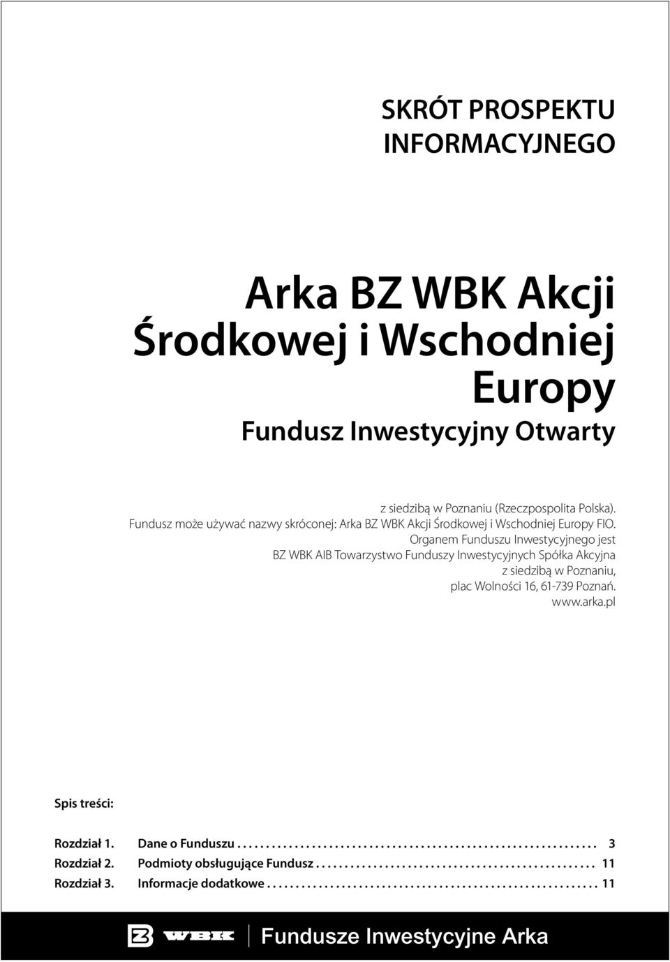 Organem Funduszu Inwestycyjnego jest BZ WBK AIB Towarzystwo Funduszy Inwestycyjnych Spółka Akcyjna z siedzibą w Poznaniu, plac Wolności 16, 61-739 Poznań. www.arka.