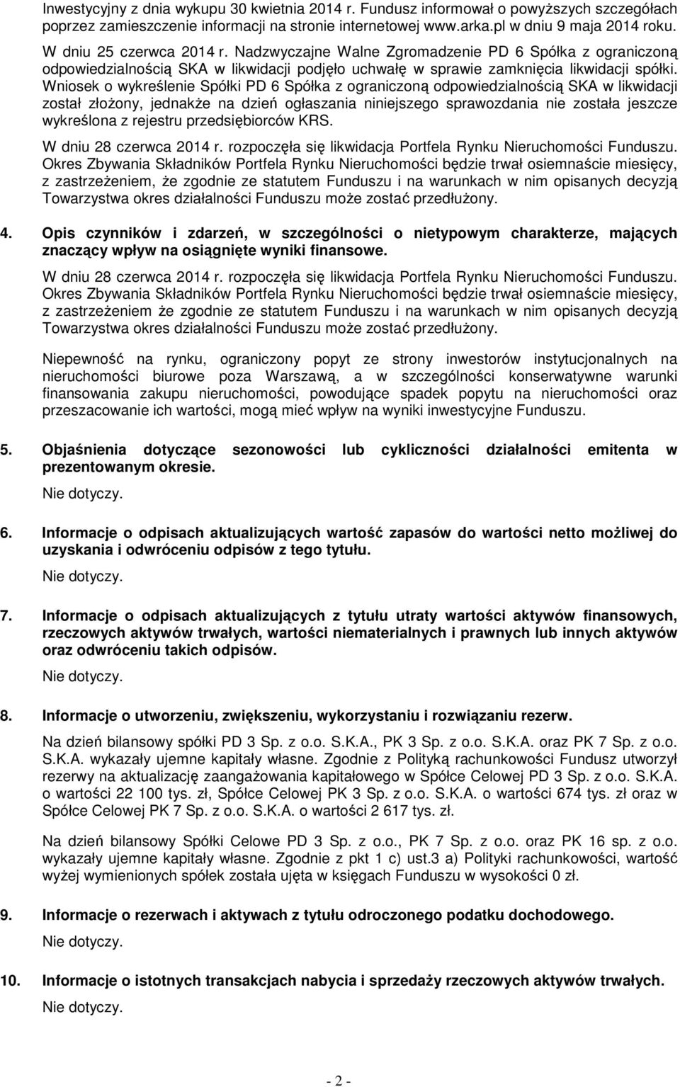Wniosek o wykreślenie Spółki PD 6 Spółka z ograniczoną odpowiedzialnością SKA w likwidacji został złożony, jednakże na dzień ogłaszania niniejszego sprawozdania nie została jeszcze wykreślona z