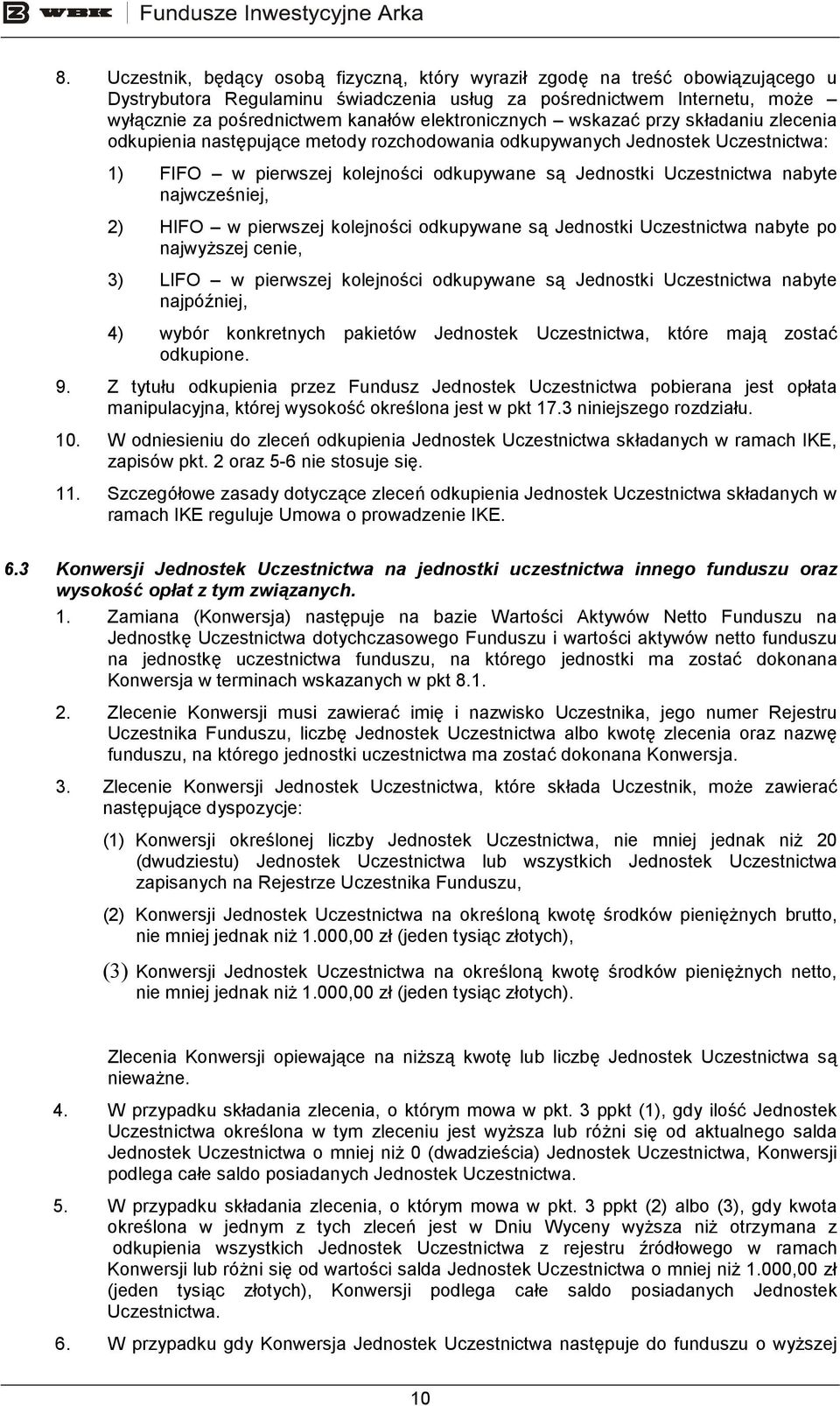 nabyte najwcześniej, 2) HIFO w pierwszej kolejności odkupywane są Jednostki Uczestnictwa nabyte po najwyŝszej cenie, 3) LIFO w pierwszej kolejności odkupywane są Jednostki Uczestnictwa nabyte