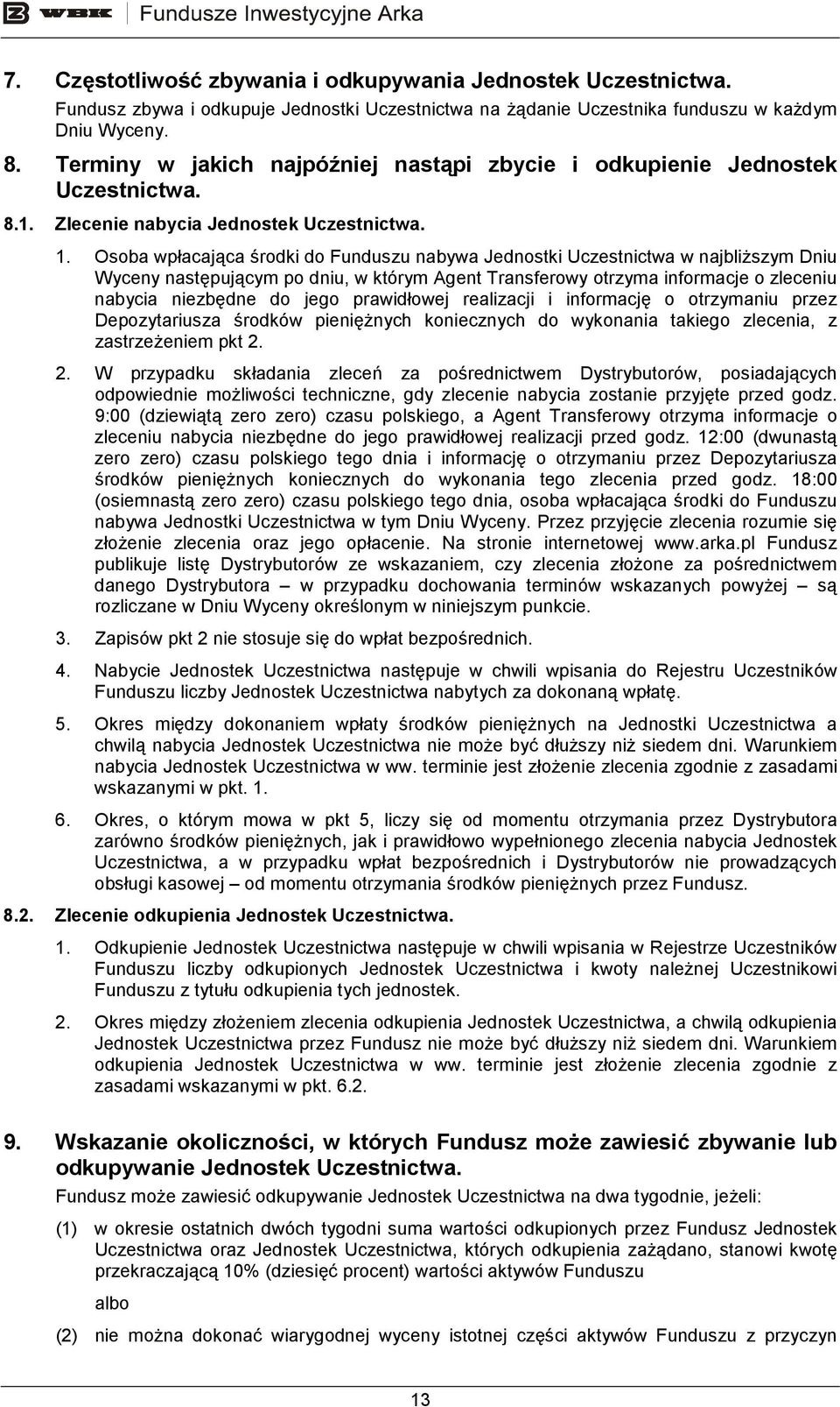 Osoba wpłacająca środki do Funduszu nabywa Jednostki Uczestnictwa w najbliŝszym Dniu Wyceny następującym po dniu, w którym Agent Transferowy otrzyma informacje o zleceniu nabycia niezbędne do jego