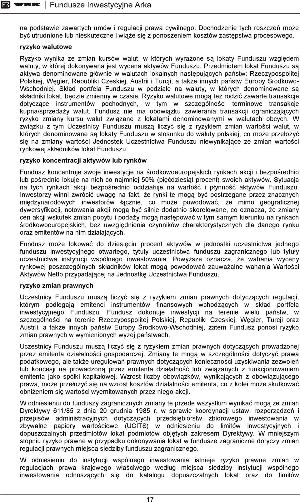 Przedmiotem lokat Funduszu są aktywa denominowane głównie w walutach lokalnych następujących państw: Rzeczypospolitej Polskiej, Węgier, Republiki Czeskiej, Austrii i Turcji, a takŝe innych państw