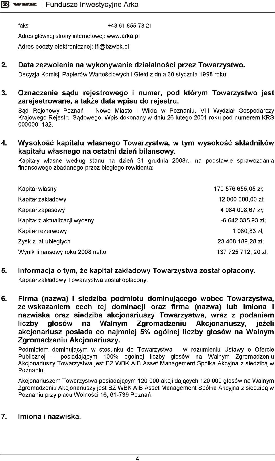 Sąd Rejonowy Poznań Nowe Miasto i Wilda w Poznaniu, VIII Wydział Gospodarczy Krajowego Rejestru Sądowego. Wpis dokonany w dniu 26 lutego 2001 roku pod numerem KRS 0000001132. 4.