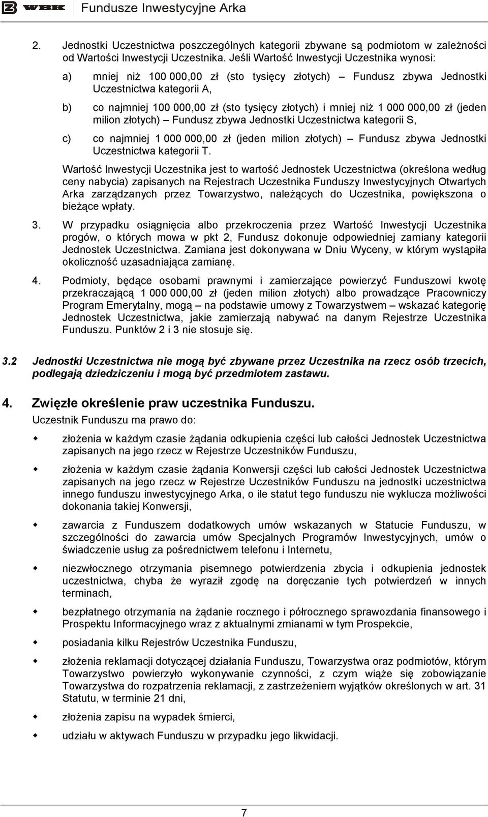 mniej niŝ 1 000 000,00 zł (jeden milion złotych) Fundusz zbywa Jednostki Uczestnictwa kategorii S, c) co najmniej 1 000 000,00 zł (jeden milion złotych) Fundusz zbywa Jednostki Uczestnictwa kategorii