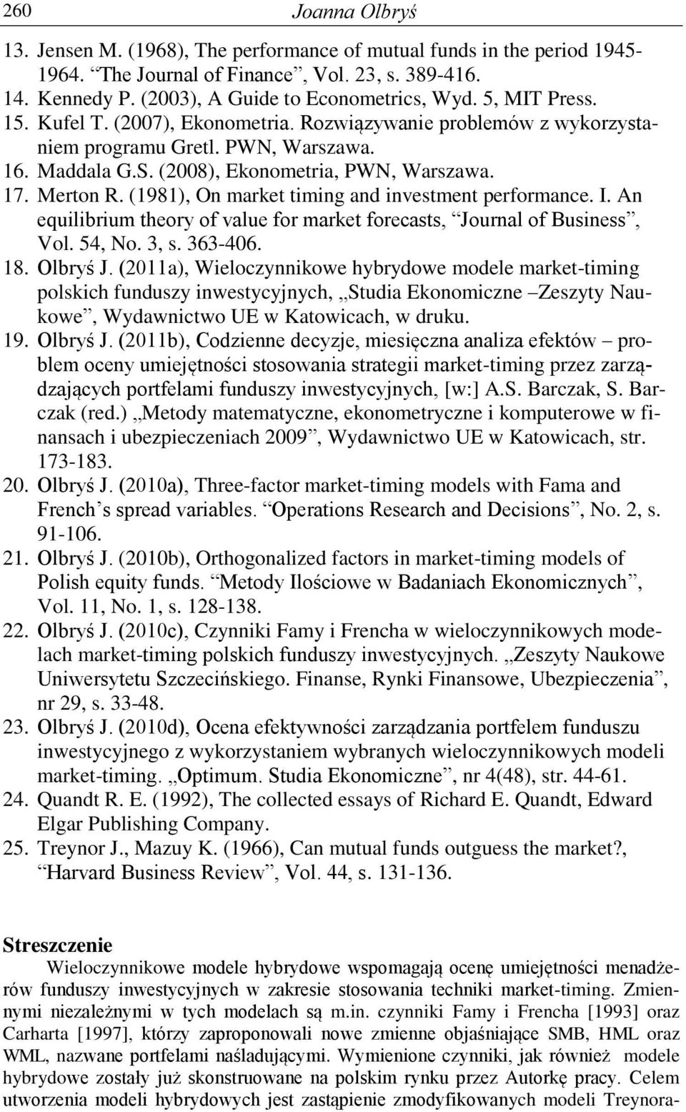 (1981), On marke iming and invesmen performance. I. An equilibrium heory of value for marke forecass, Journal of Business, Vol. 54, No. 3, s. 363-406. 18. Olbryś J.