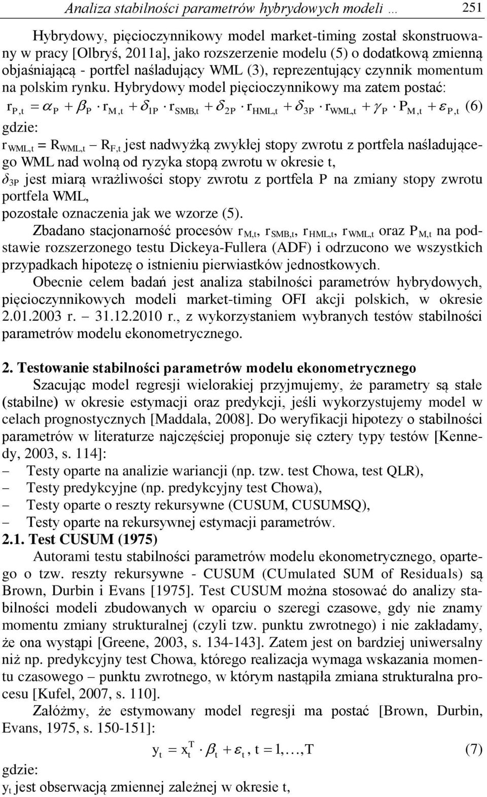 Hybrydowy model pięcioczynnikowy ma zaem posać: rp, P P rm, 1P rsmb, 2P rhml, 3P rwml, P PM, P, (6) gdzie: r WML, = R WML, R F, jes nadwyżką zwykłej sopy zwrou z porfela naśladującego WML nad wolną