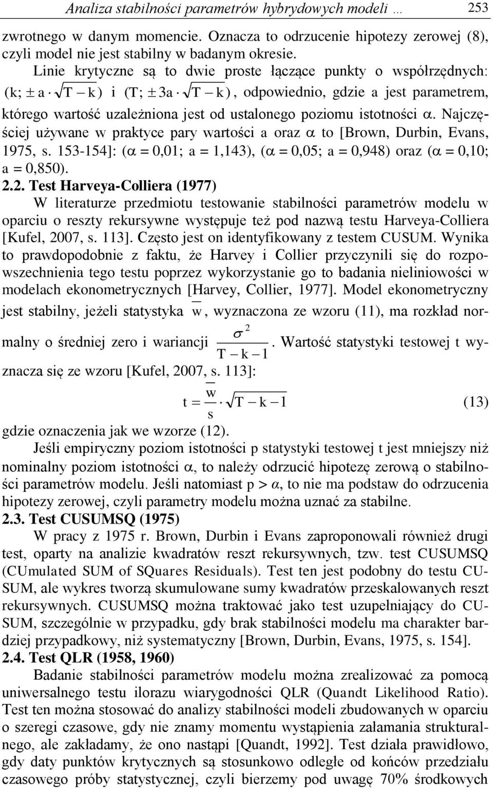 Najczęściej używane w prakyce pary warości a oraz o [Brown, Durbin, Evans, 1975, s. 153-154]: ( = 0,01; a = 1,143), ( = 0,05; a = 0,948) oraz ( = 0,10; a = 0,850). 2.