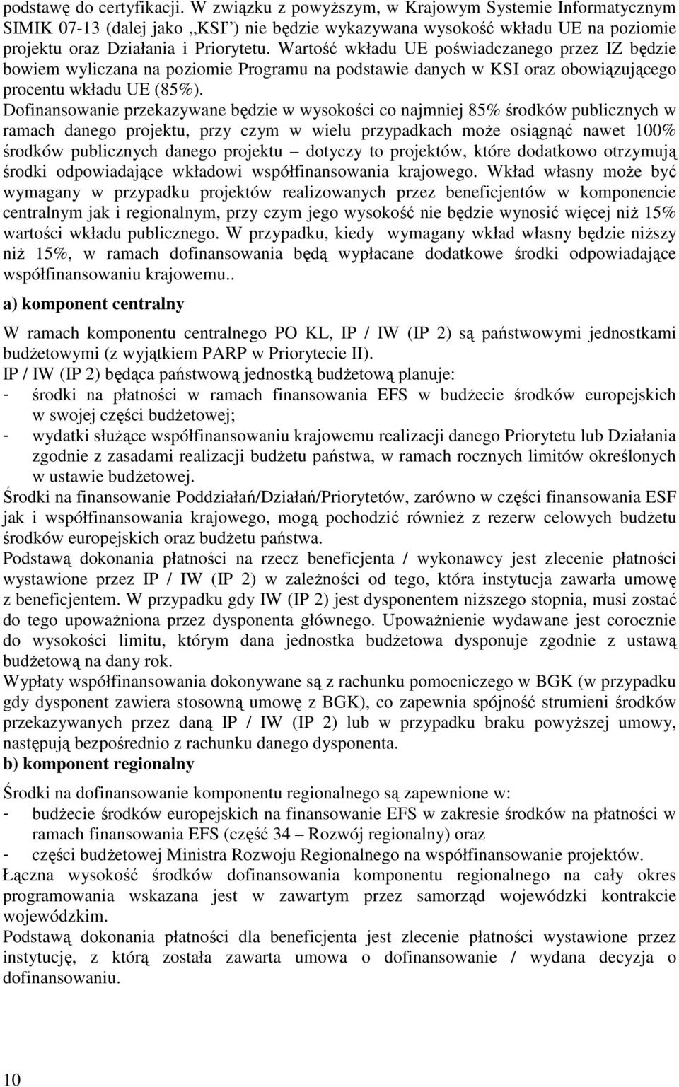 Wartość wkładu UE poświadczanego przez IZ będzie bowiem wyliczana na poziomie Programu na podstawie danych w KSI oraz obowiązującego procentu wkładu UE (85%).