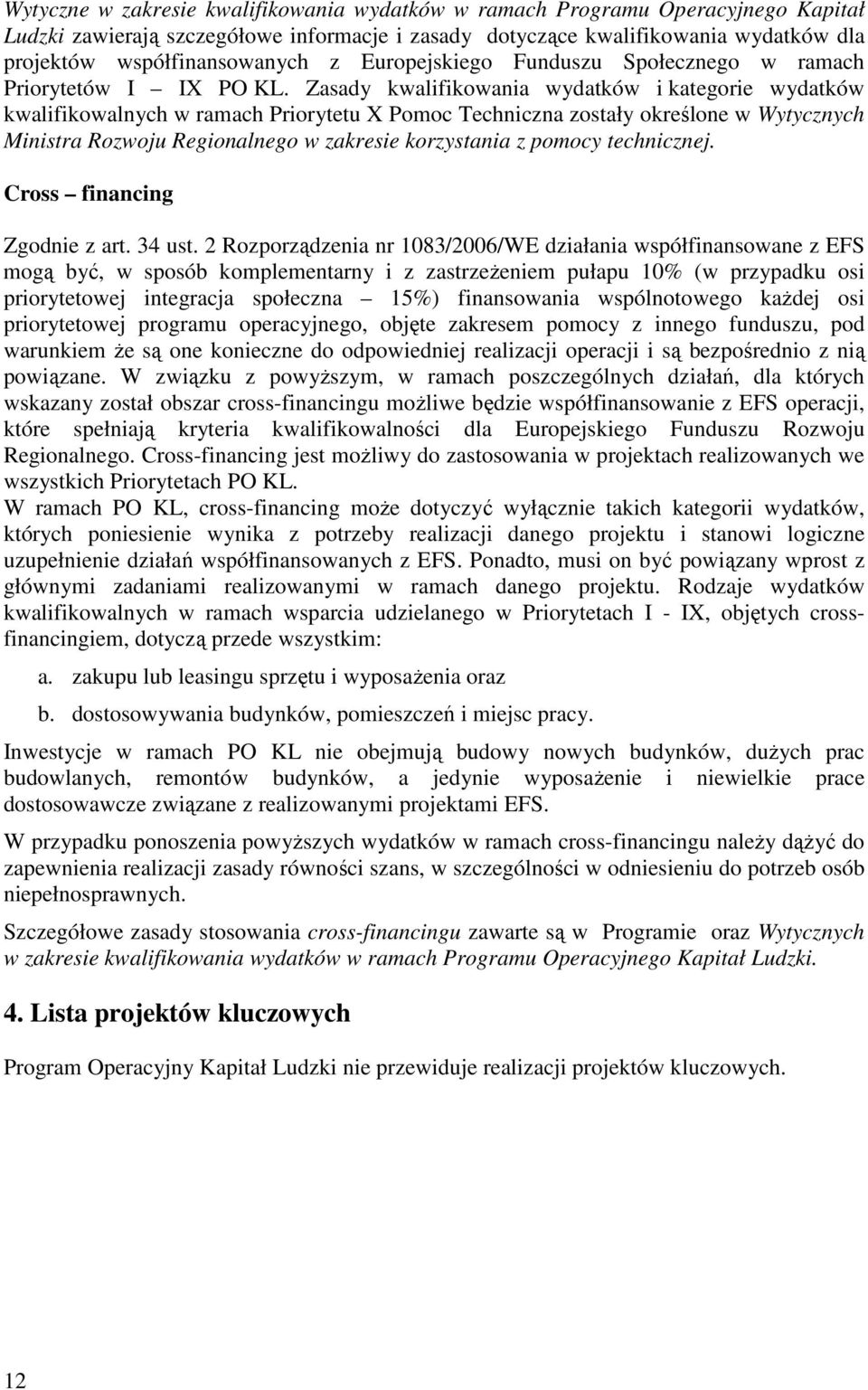 Zasady kwalifikowania wydatków i kategorie wydatków kwalifikowalnych w ramach Priorytetu X Pomoc Techniczna zostały określone w Wytycznych Ministra Rozwoju Regionalnego w zakresie korzystania z