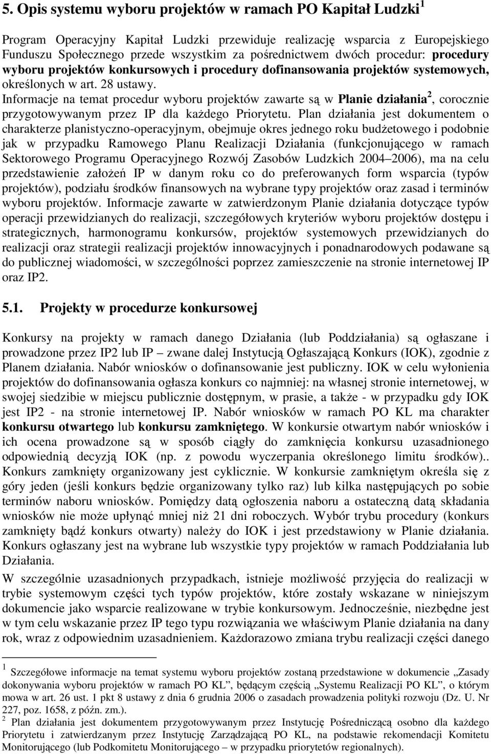 Informacje na temat procedur wyboru projektów zawarte są w Planie działania 2, corocznie przygotowywanym przez IP dla kaŝdego Priorytetu.