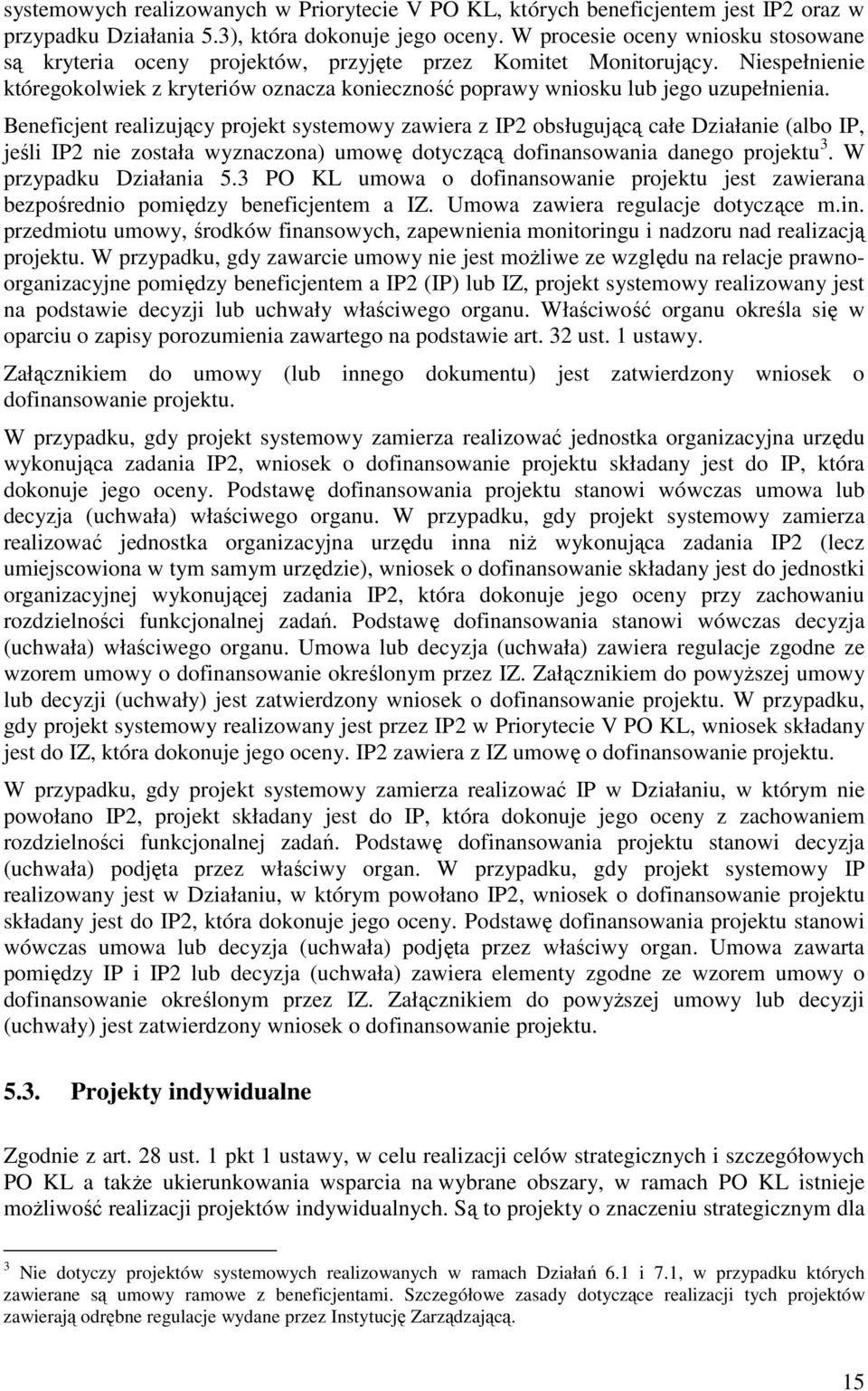 Beneficjent realizujący projekt systemowy zawiera z IP2 obsługującą całe Działanie (albo IP, jeśli IP2 nie została wyznaczona) umowę dotyczącą dofinansowania danego projektu 3.