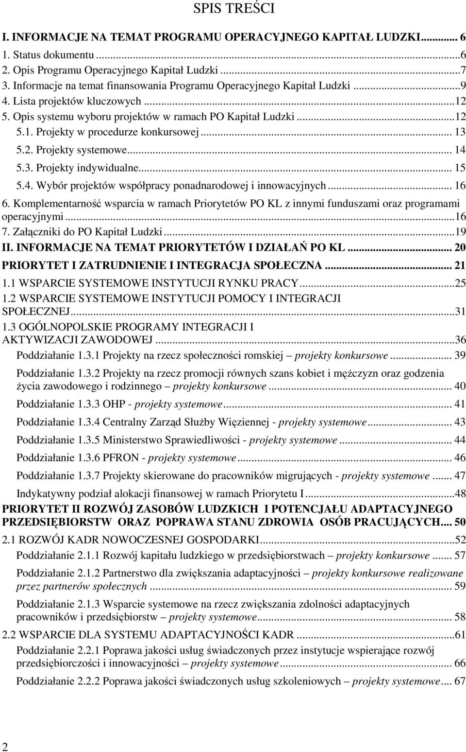 .. 13 5.2. Projekty systemowe... 14 5.3. Projekty indywidualne... 15 5.4. Wybór projektów współpracy ponadnarodowej i innowacyjnych... 16 6.