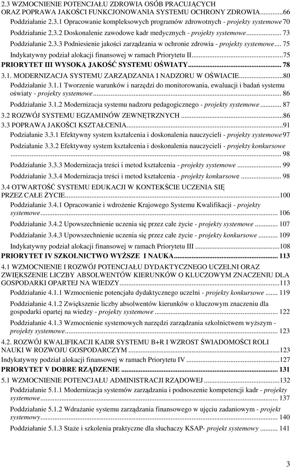 .. 75 Indykatywny podział alokacji finansowej w ramach Priorytetu II...75 PRIORYTET III WYSOKA JAKOŚĆ SYSTEMU OŚWIATY... 78 3.1. MODERNIZACJA SYSTEMU ZARZĄDZANIA I NADZORU W OŚWIACIE.