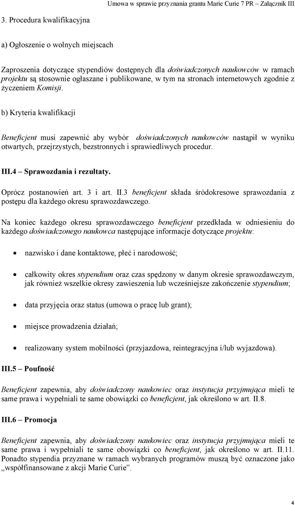 b) Kryteria kwalifikacji Beneficjent musi zapewnić aby wybór doświadczonych naukowców nastąpił w wyniku otwartych, przejrzystych, bezstronnych i sprawiedliwych procedur. III.