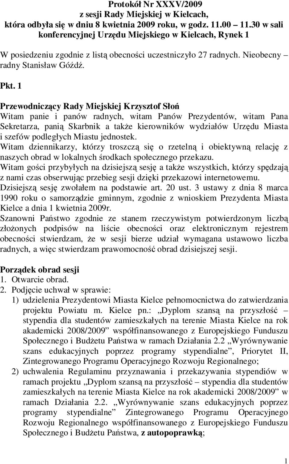 1 Przewodniczący Rady Miejskiej Krzysztof Słoń Witam panie i panów radnych, witam Panów Prezydentów, witam Pana Sekretarza, panią Skarbnik a takŝe kierowników wydziałów Urzędu Miasta i szefów