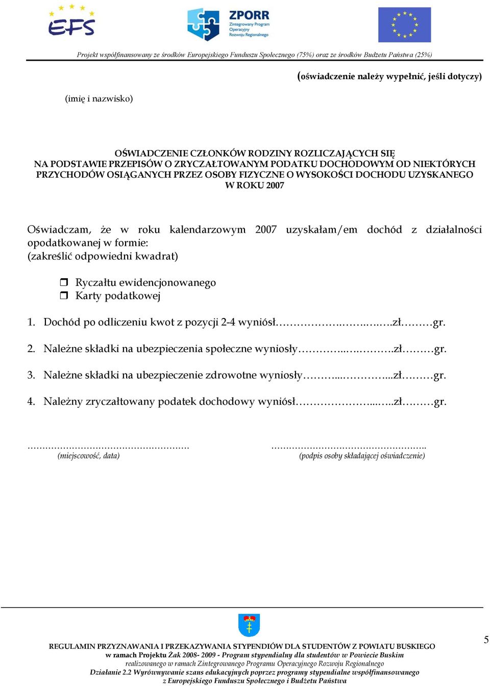 (zakreślić odpowiedni kwadrat) Ryczałtu ewidencjonowanego Karty podatkowej 1. Dochód po odliczeniu kwot z pozycji 2-4 wyniósł....zł gr. 2. Należne składki na ubezpieczenia społeczne wyniosły.