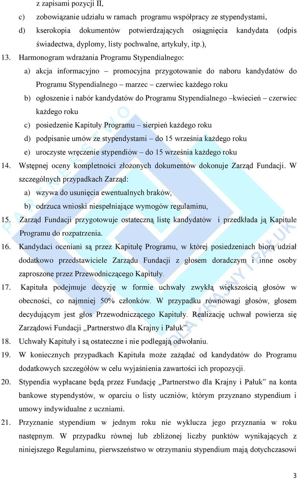 Harmonogram wdrażania Programu Stypendialnego: a) akcja informacyjno promocyjna przygotowanie do naboru kandydatów do Programu Stypendialnego marzec czerwiec każdego roku b) ogłoszenie i nabór