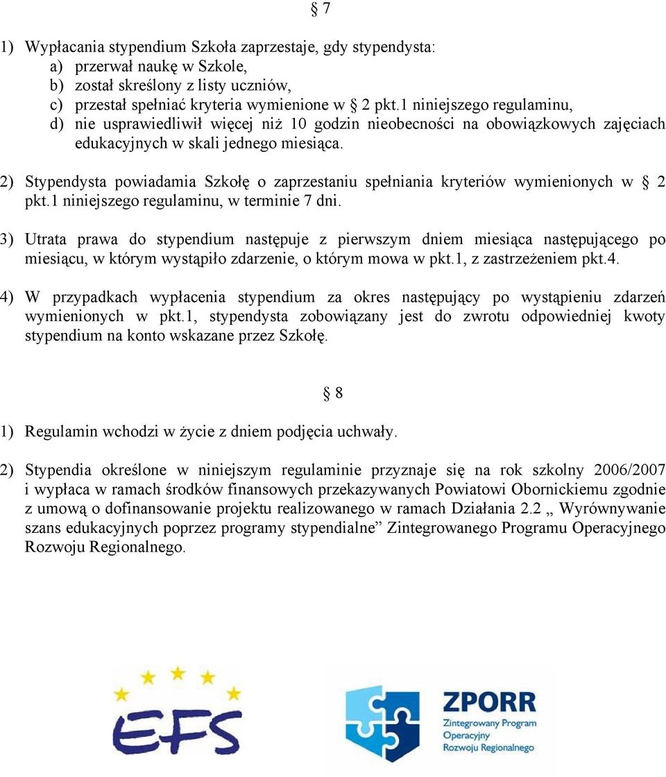 2) Stypendysta powiadamia Szkołę o zaprzestaniu spełniania kryteriów wymienionych w 2 pkt.1 niniejszego regulaminu, w terminie 7 dni.