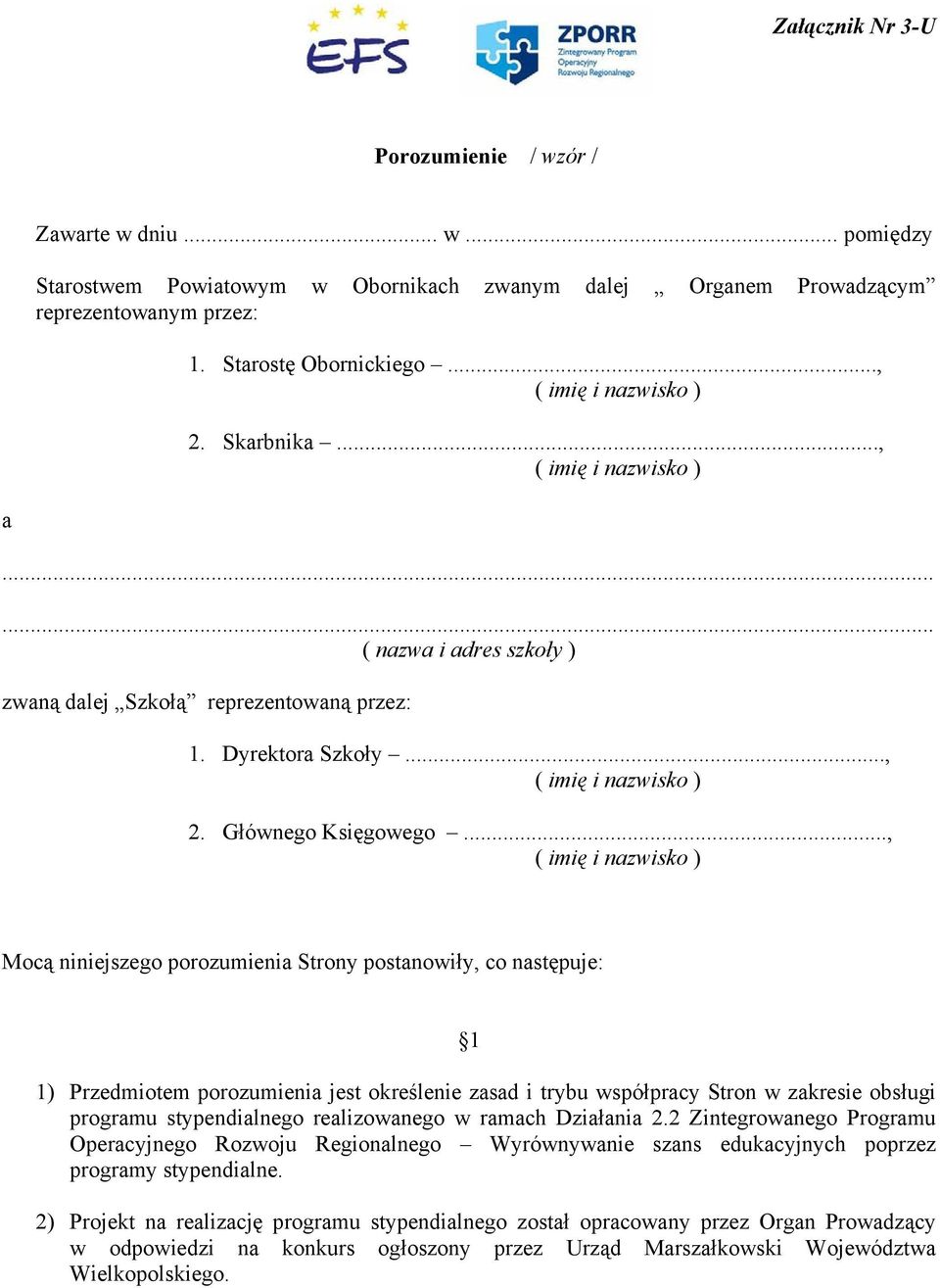 .., ( imię i nazwisko ) Mocą niniejszego porozumienia Strony postanowiły, co następuje: 1 1) Przedmiotem porozumienia jest określenie zasad i trybu współpracy Stron w zakresie obsługi programu