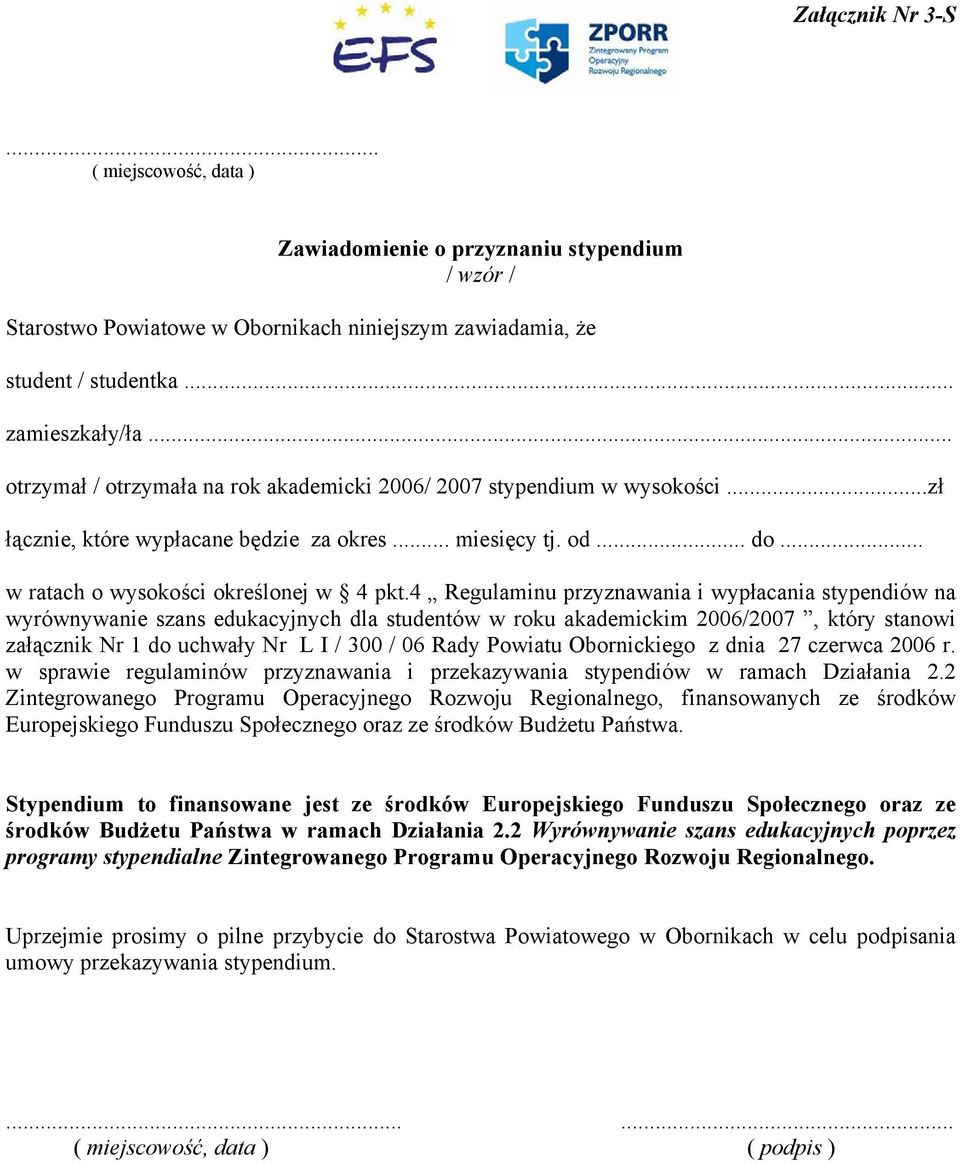 4 Regulaminu przyznawania i wypłacania stypendiów na wyrównywanie szans edukacyjnych dla studentów w roku akademickim 2006/2007, który stanowi załącznik Nr 1 do uchwały Nr L I / 300 / 06 Rady Powiatu