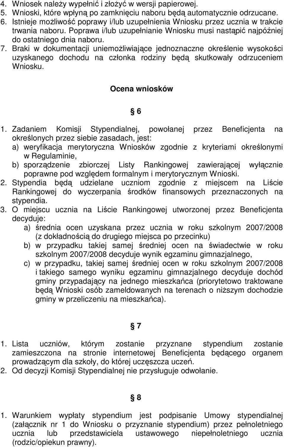 Braki w dokumentacji uniemoŝliwiające jednoznaczne określenie wysokości uzyskanego dochodu na członka rodziny będą skutkowały odrzuceniem Wniosku. Ocena wniosków 6 1.