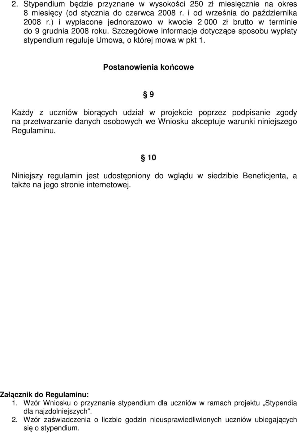 Postanowienia końcowe 9 KaŜdy z uczniów biorących udział w projekcie poprzez podpisanie zgody na przetwarzanie danych osobowych we Wniosku akceptuje warunki niniejszego Regulaminu.