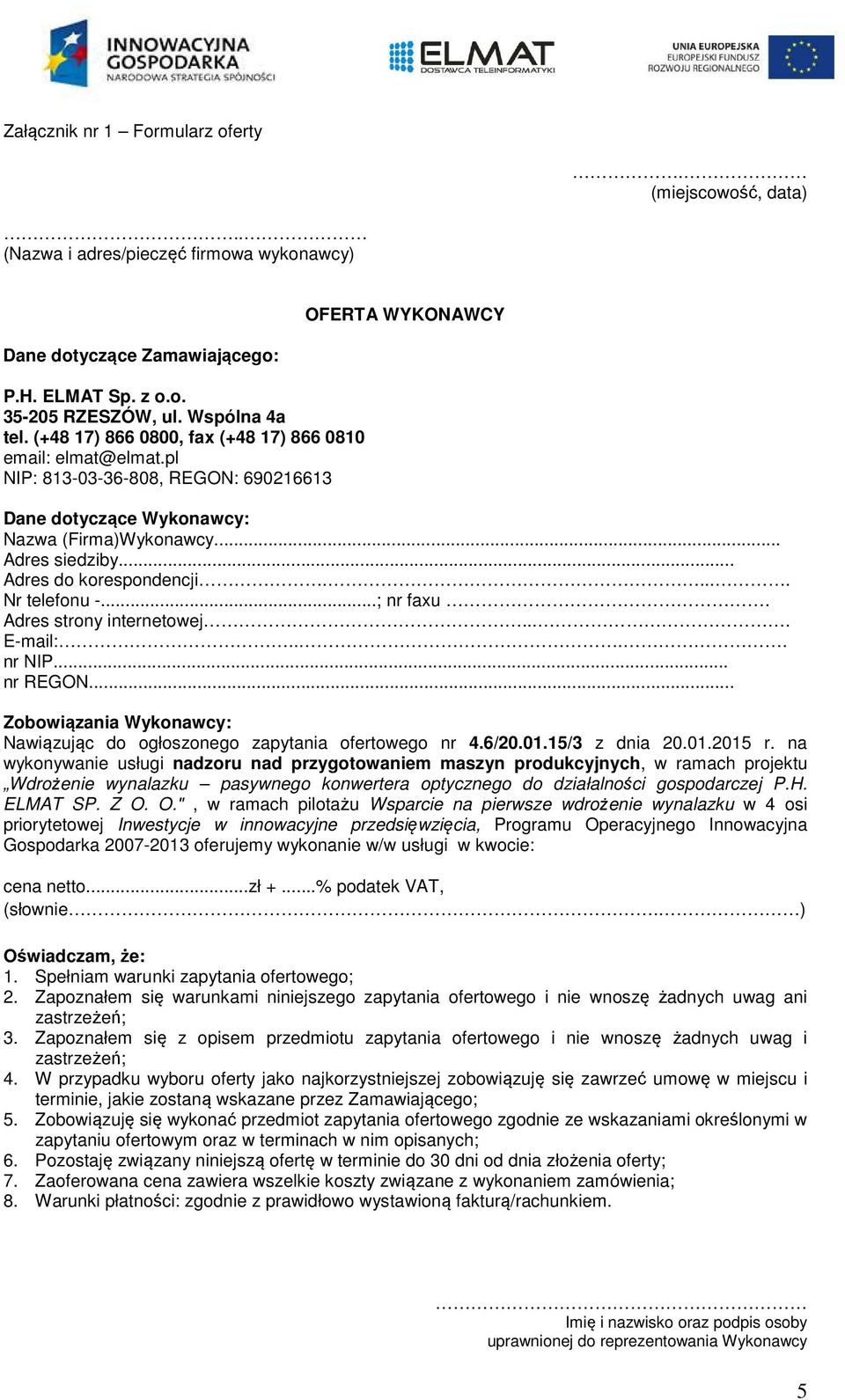 .. Adres do korespondencji..... Nr telefonu -...; nr faxu. Adres strony internetowej.... E-mail:.... nr NIP... nr REGON... Zobowiązania Wykonawcy: Nawiązując do ogłoszonego zapytania ofertowego nr 4.