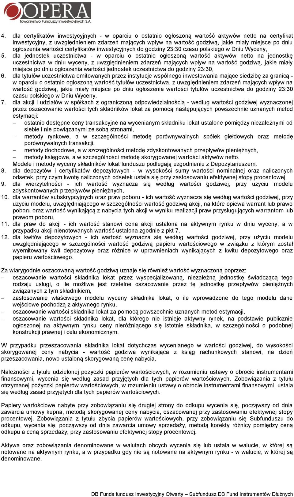 dla jednostek uczestnictwa - w oparciu o ostatnio ogłoszoną wartość aktywów netto na jednostkę uczestnictwa w dniu wyceny, z uwzględnieniem zdarzeń mających wpływ na wartość godziwą, jakie miały