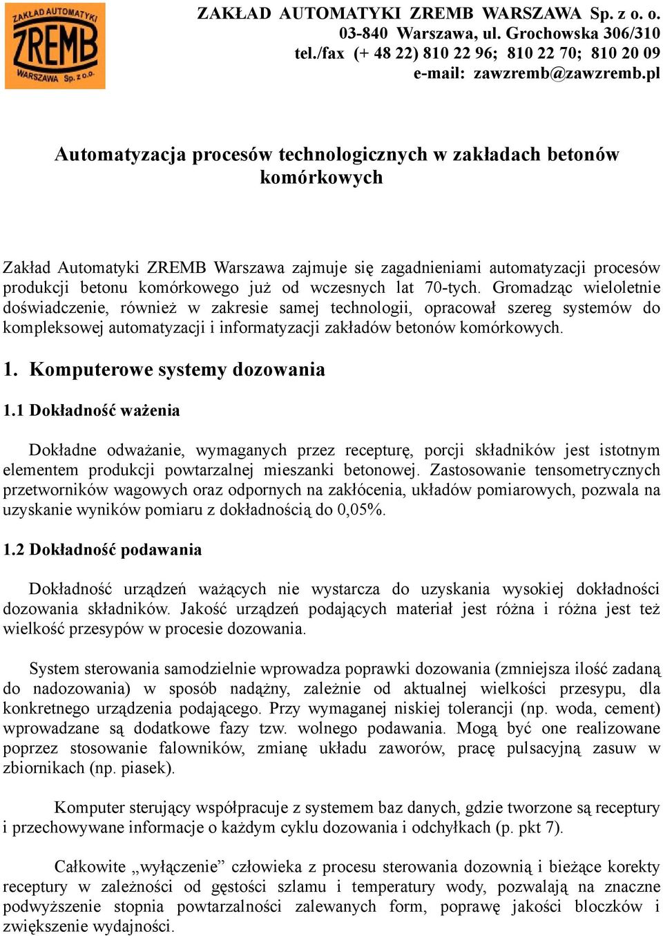 wczesnych lat 70-tych. Gromadząc wieloletnie doświadczenie, również w zakresie samej technologii, opracował szereg systemów do kompleksowej automatyzacji i informatyzacji zakładów betonów komórkowych.