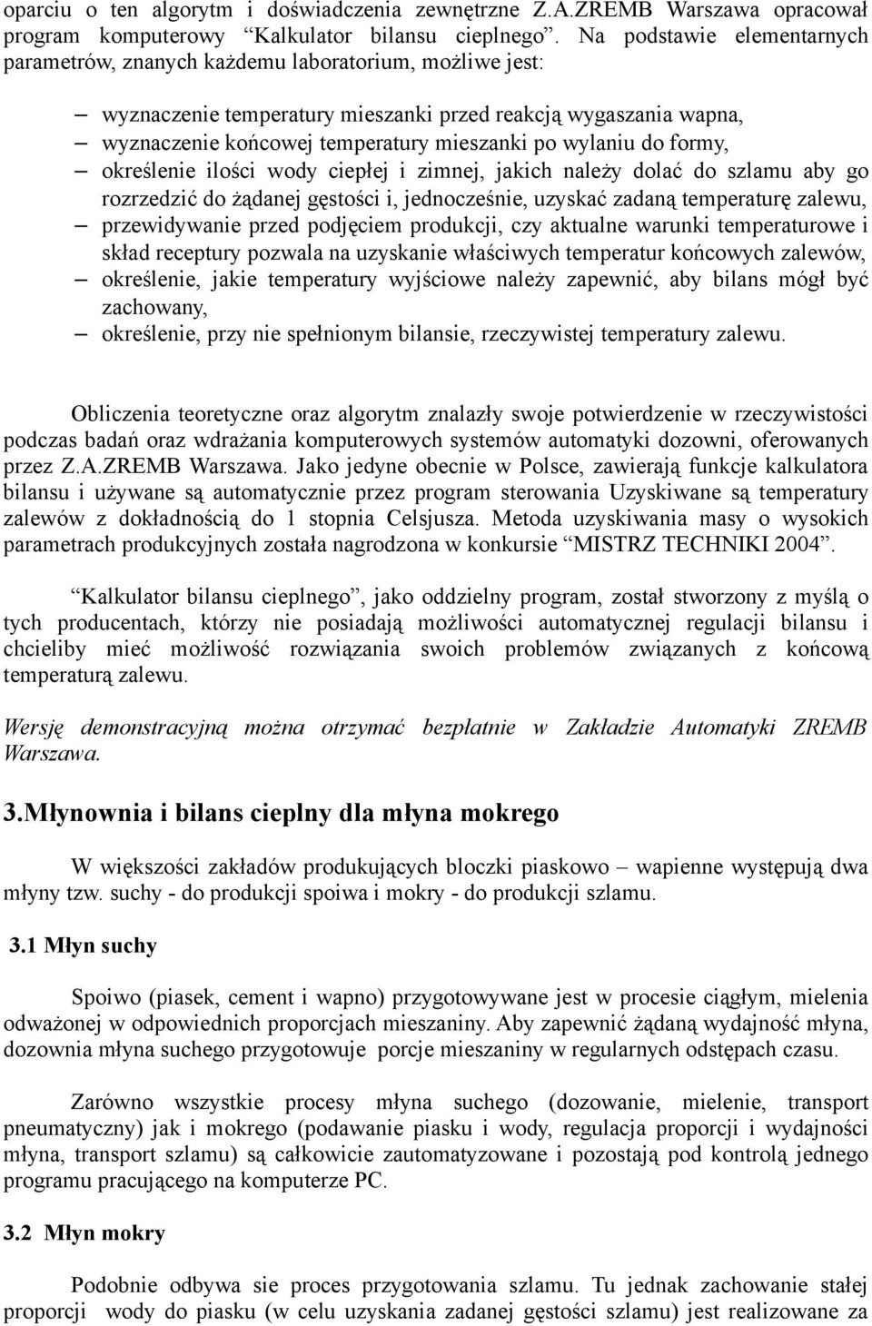 wylaniu do formy, określenie ilości wody ciepłej i zimnej, jakich należy dolać do szlamu aby go rozrzedzić do żądanej gęstości i, jednocześnie, uzyskać zadaną temperaturę zalewu, przewidywanie przed